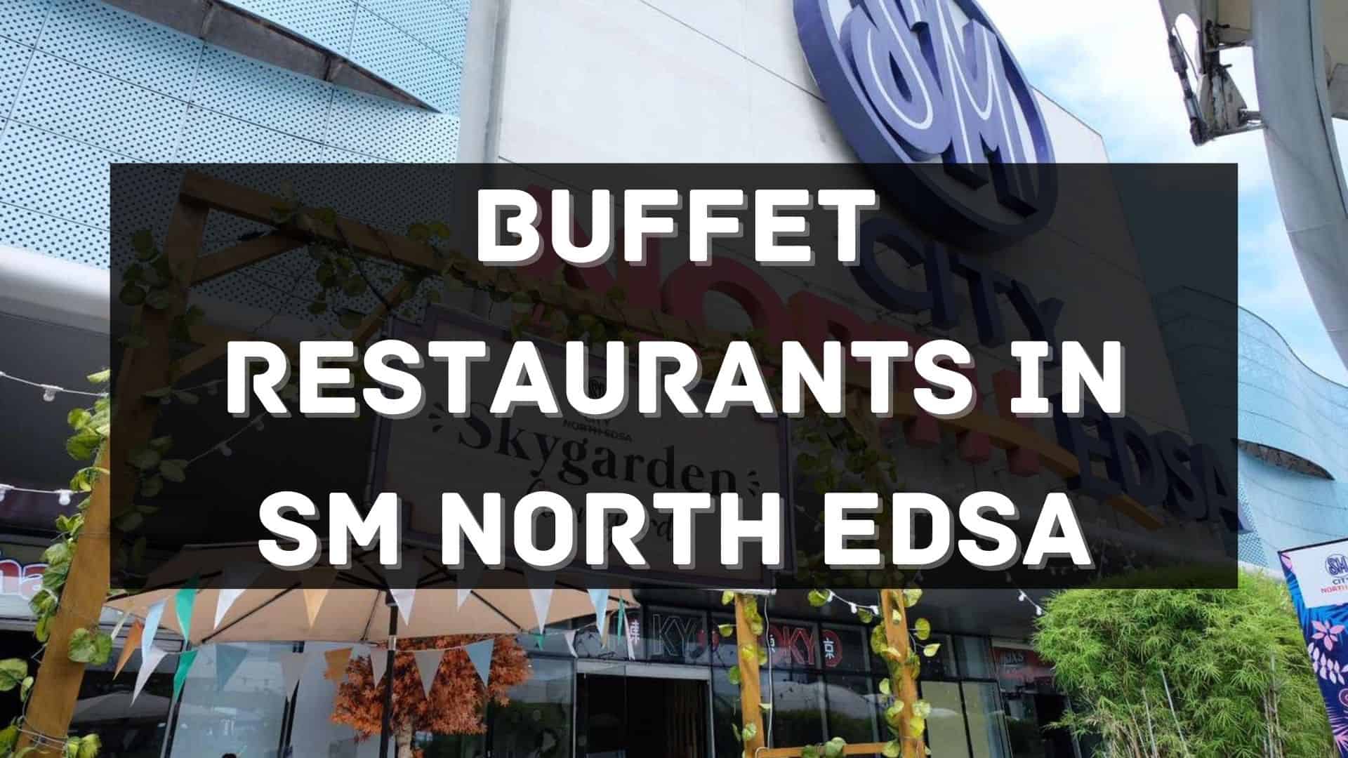Buffet Restaurants In Sm City North Edsa Must Try Philippines